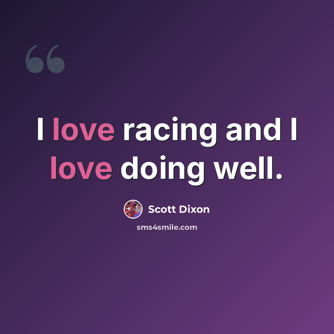 “I love racing and I love doing well.” quote by Scott Dixon