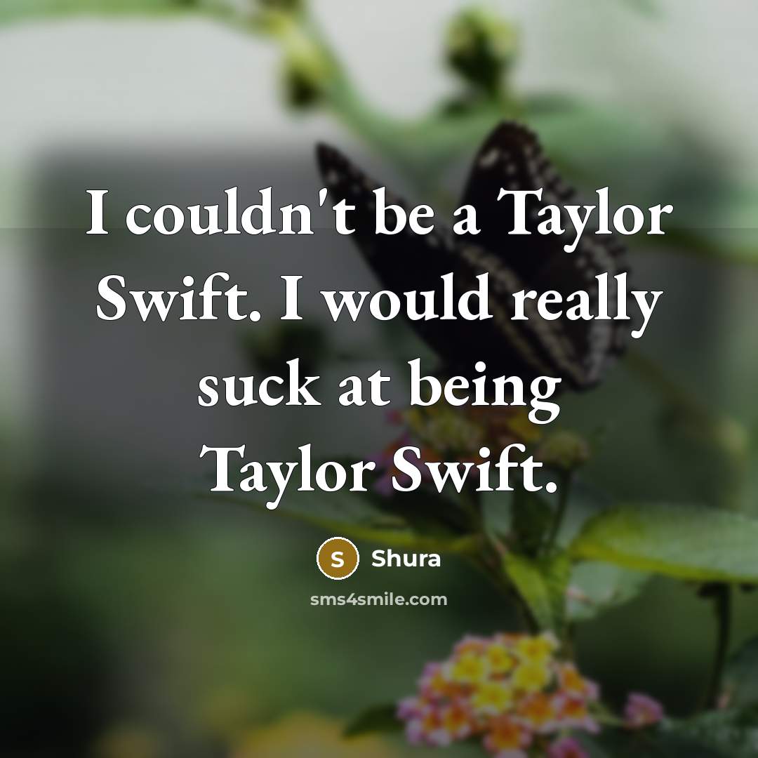 “I couldn't be a Taylor Swift. I would really suck at being Taylor Swift.” quote by Shura
