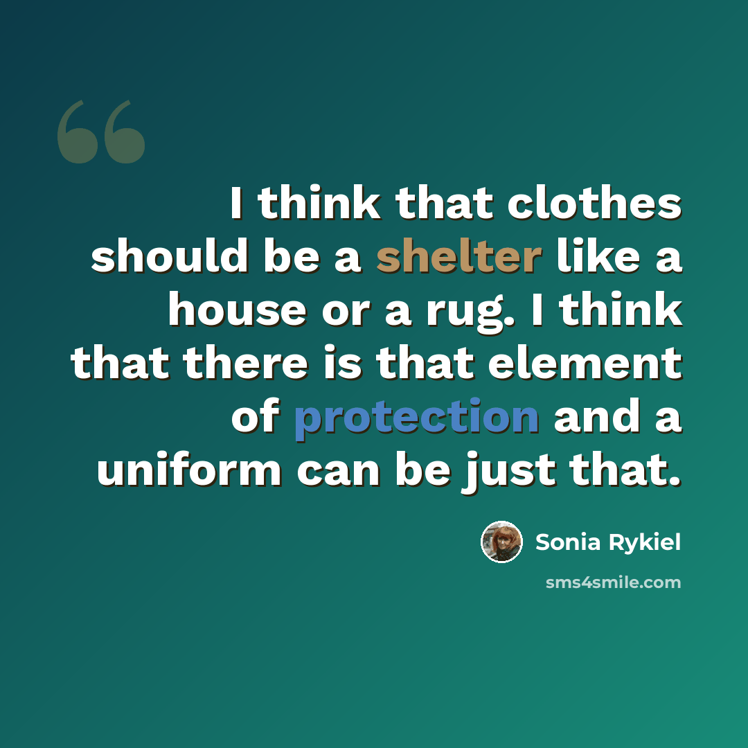 “I think that clothes should be a shelter like a house or a rug. I think that there is that element of protection and a uniform can be just that.” quote by Sonia Rykiel