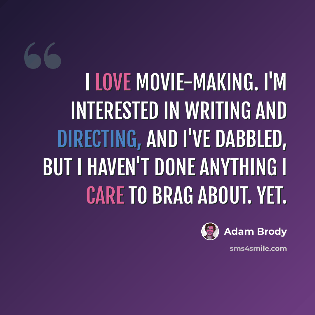 “I love movie-making. I'm interested in writing and directing, and I've dabbled, but I haven't done anything I care to brag about. Yet.” quote by Adam Brody
