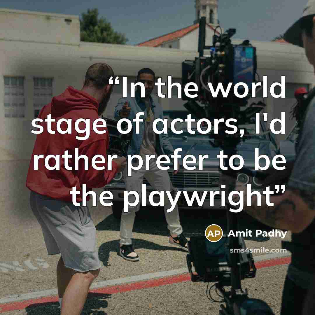 “In the world stage of actors, I'd rather prefer to be the playwright” quote by Amit Padhy