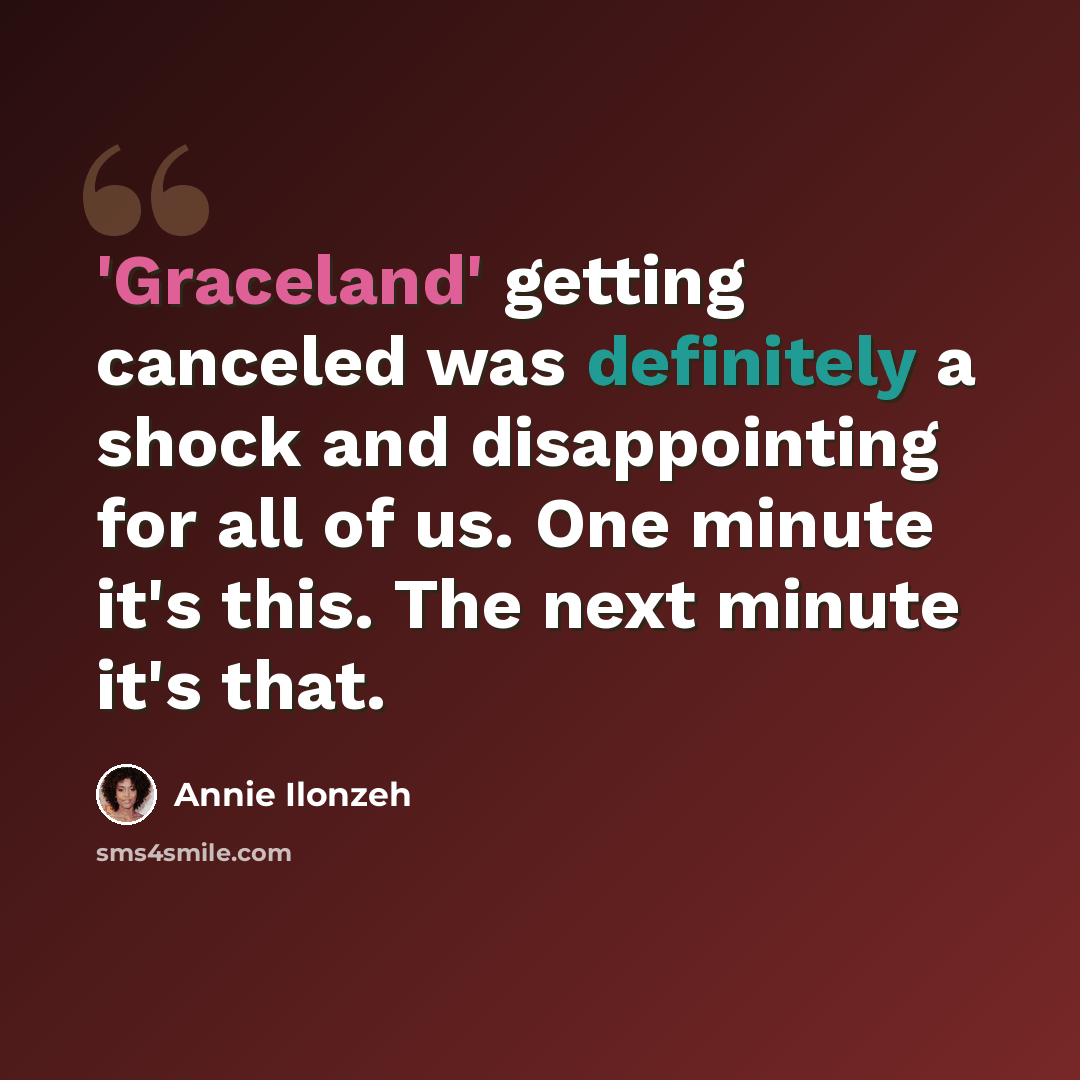 “'Graceland' getting canceled was definitely a shock and disappointing for all of us. One minute it's this. The next minute it's that.” quote by Annie Ilonzeh