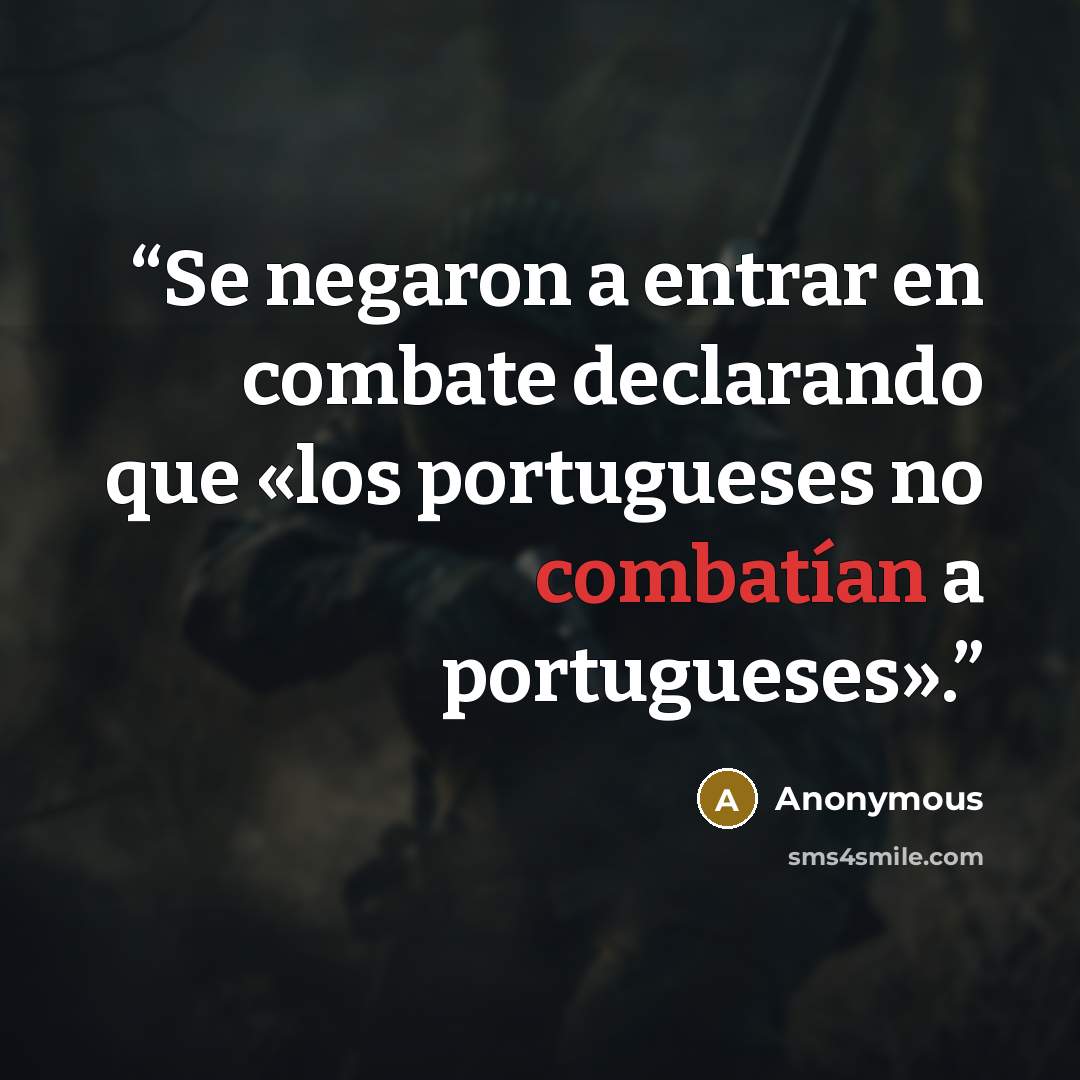 “Se negaron a entrar en combate declarando que «los portugueses no combatían a portugueses».” quote by Anonymous