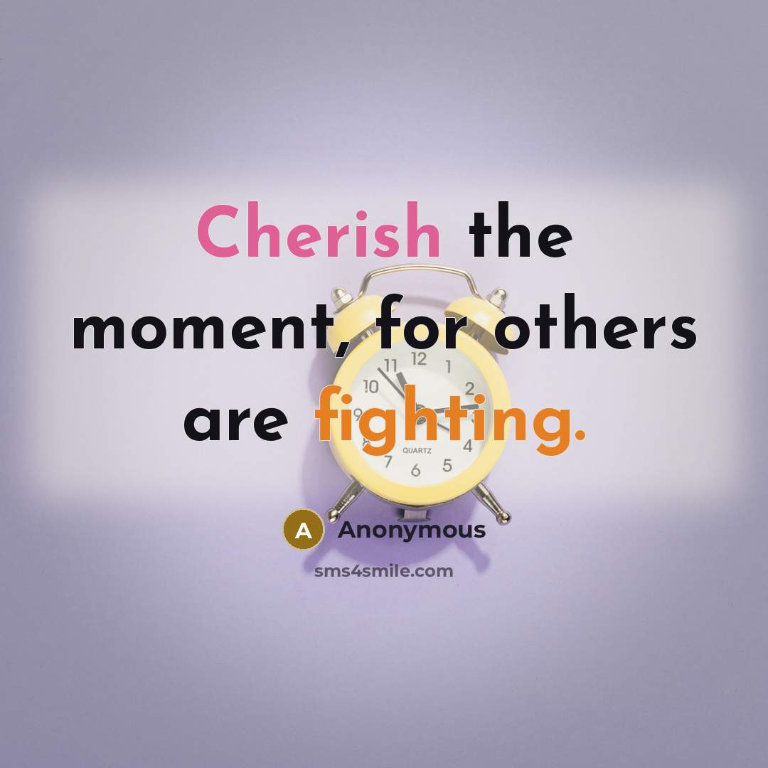 “Cherish the moment, for others are fighting.” quote by Anonymous