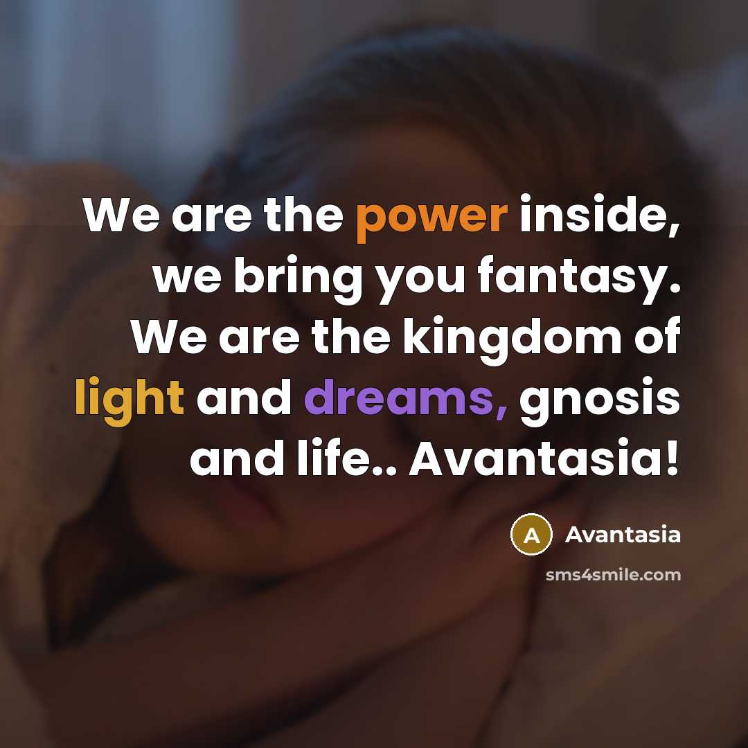 “We are the power inside, we bring you fantasy. We are the kingdom of light and dreams, gnosis and life.. Avantasia!” quote by Avantasia