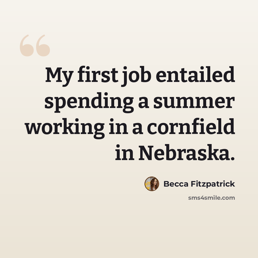 “My first job entailed spending a summer working in a cornfield in Nebraska.” quote by Becca Fitzpatrick