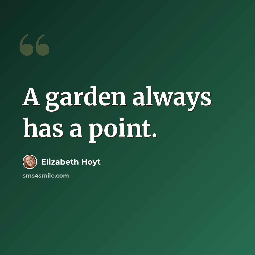 “A garden always has a point.” quote by Elizabeth Hoyt