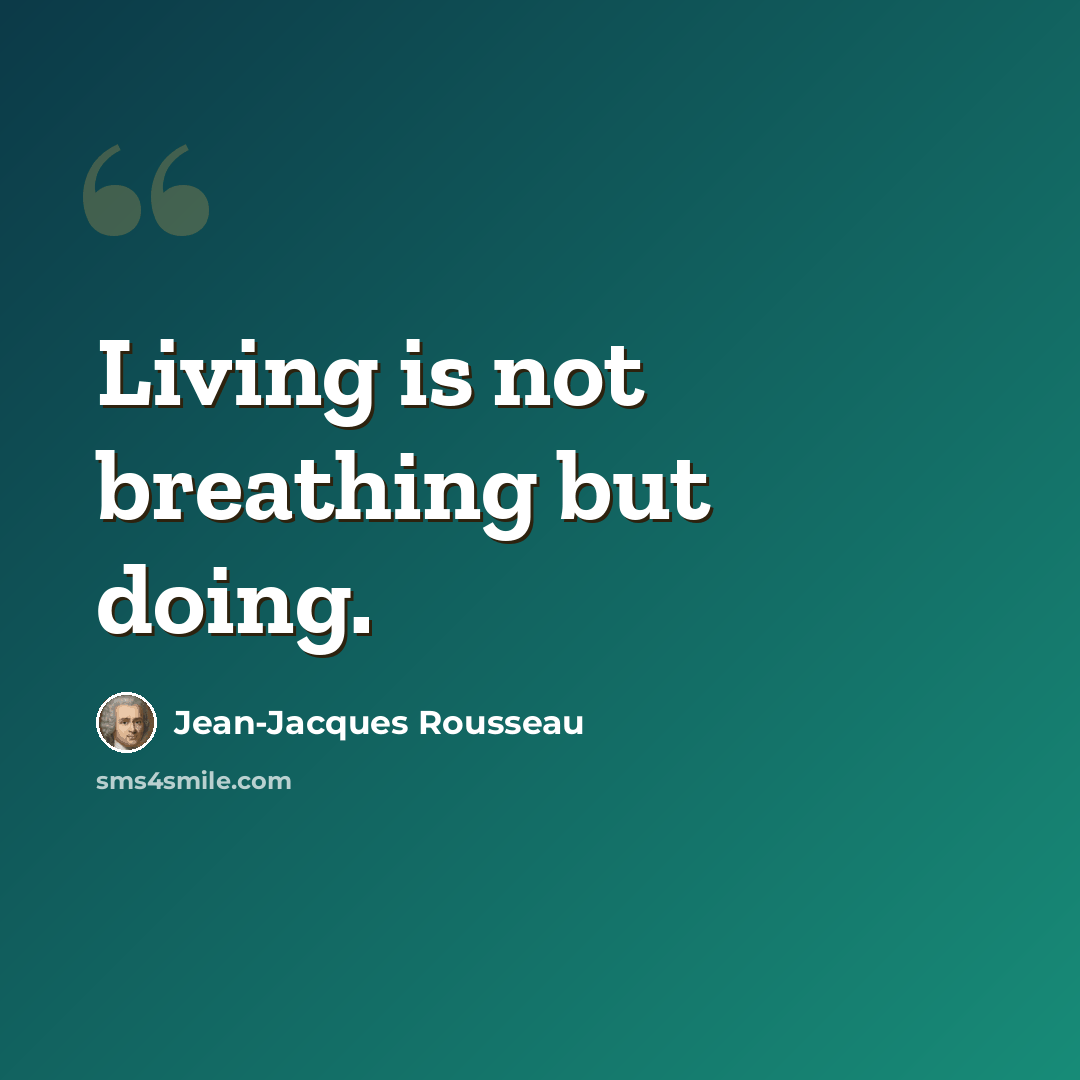 “Living is not breathing but doing.” quote by Jean-Jacques Rousseau
