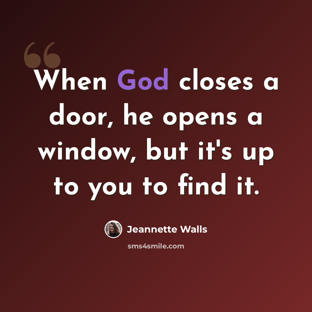 “When God closes a door, he opens a window, but it's up to you to find it.” quote by Jeannette Walls