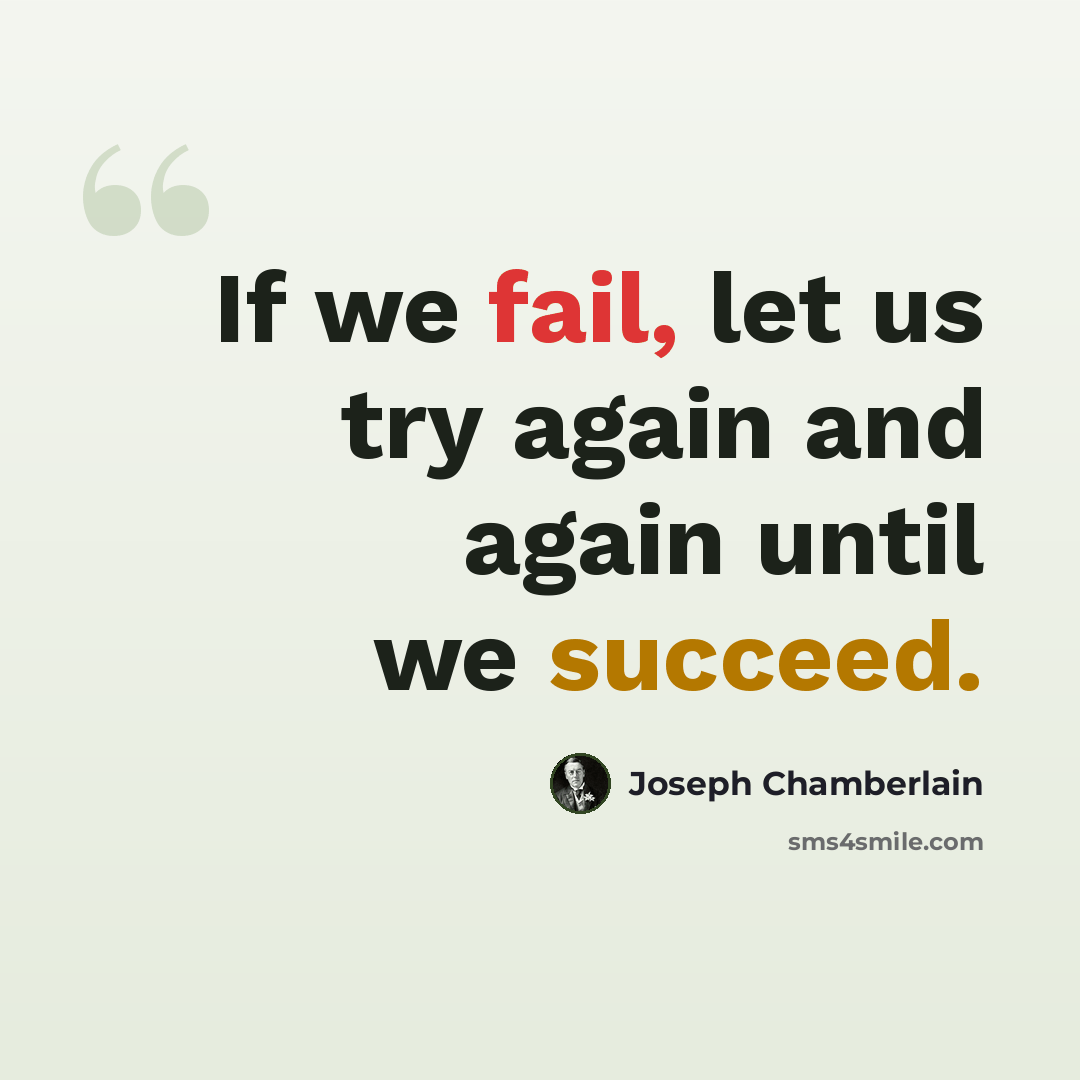 “If we fail, let us try again and again until we succeed.” quote by Joseph Chamberlain