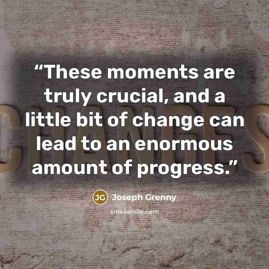 “These moments are truly crucial, and a little bit of change can lead to an enormous amount of progress.” quote by Joseph Grenny