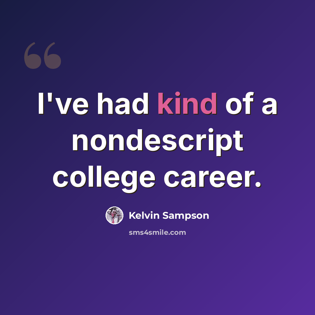 “I've had kind of a nondescript college career.” quote by Kelvin Sampson