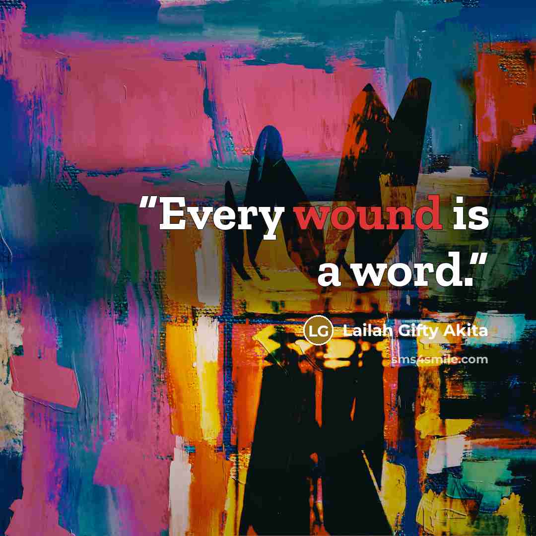 “Every wound is a word.” quote by Lailah Gifty Akita