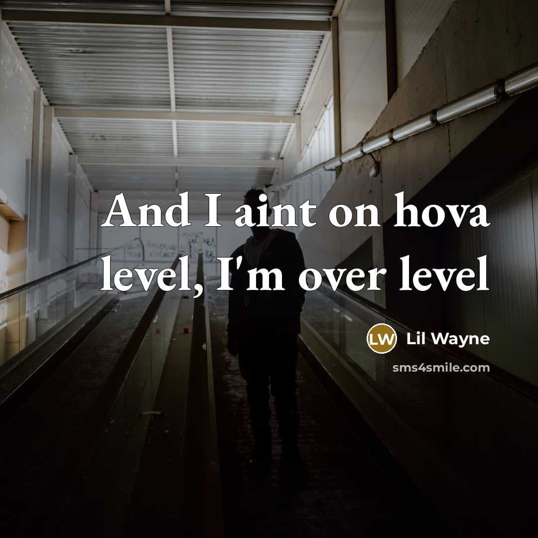 “And I aint on hova level, I'm over level” quote by Lil Wayne