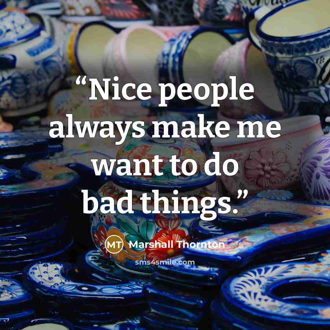 “Nice people always make me want to do bad things.” quote by Marshall Thornton