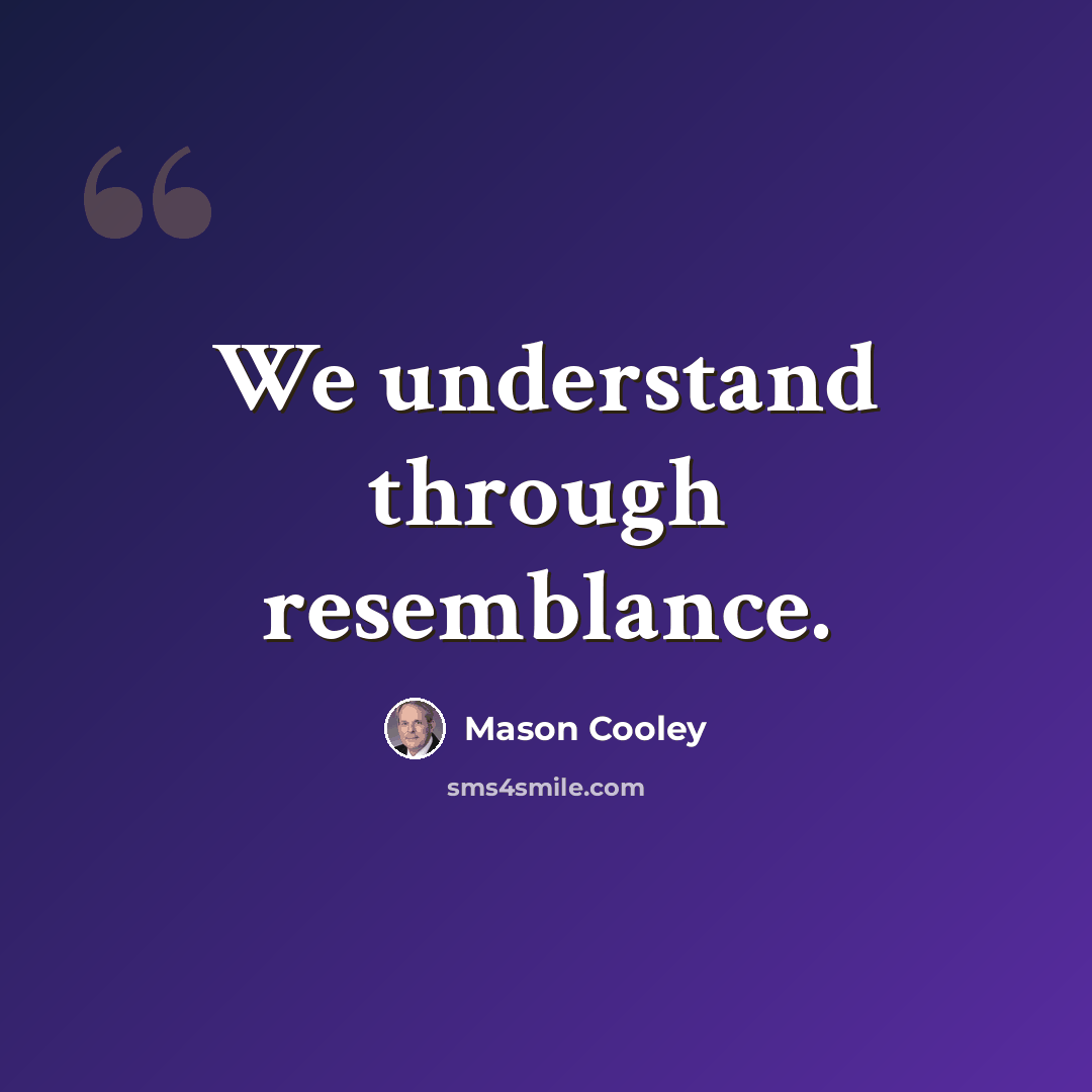 “We understand through resemblance.” quote by Mason Cooley