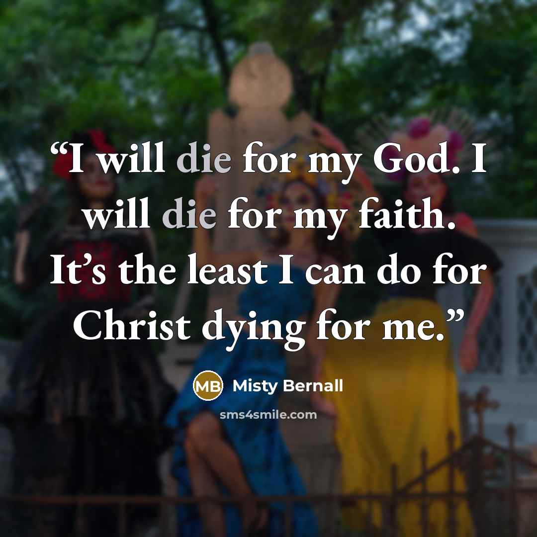 “I will die for my God. I will die for my faith. It’s the least I can do for Christ dying for me.” quote by Misty Bernall