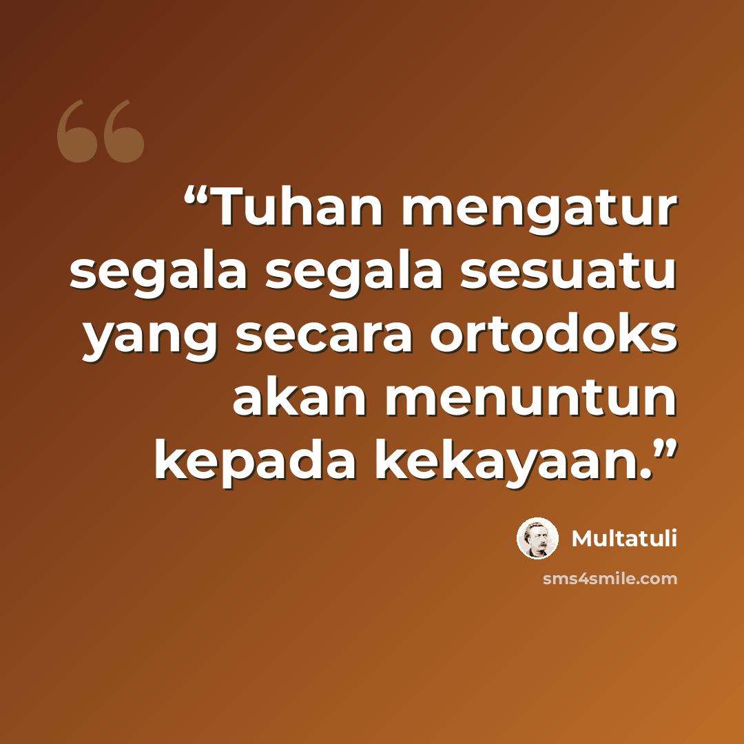 “Tuhan mengatur segala segala sesuatu yang secara ortodoks akan menuntun kepada kekayaan.” quote by Multatuli