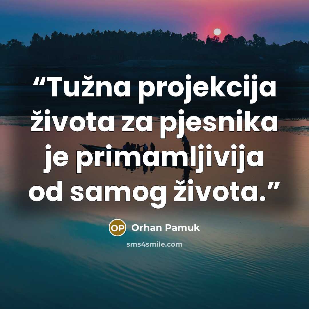 “Tužna projekcija života za pjesnika je primamljivija od samog života.” quote by Orhan Pamuk