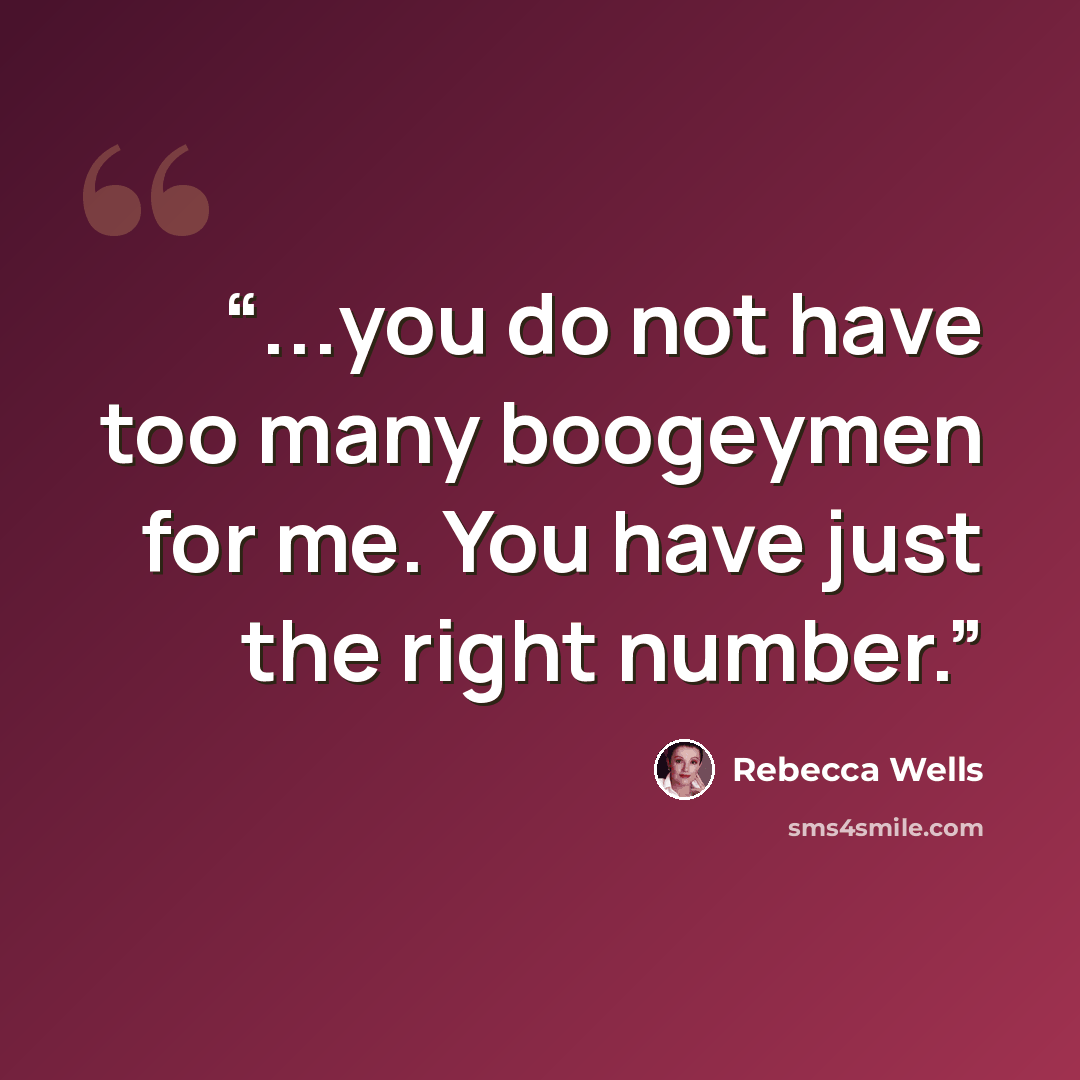 “...you do not have too many boogeymen for me. You have just the right number.” quote by Rebecca Wells