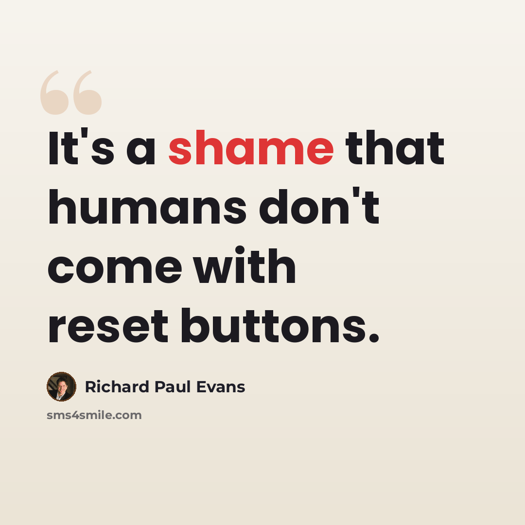 “It's a shame that humans don't come with reset buttons.” quote by Richard Paul Evans