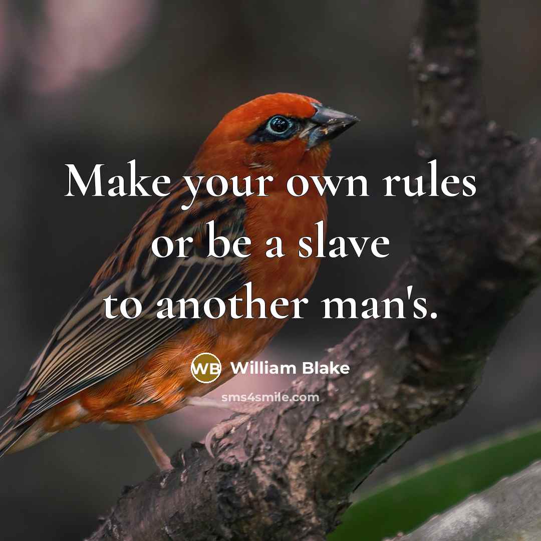 “Make your own rules or be a slave to another man's.” quote by William Blake