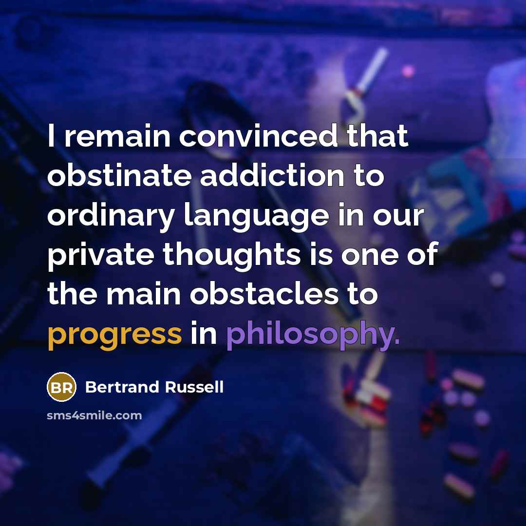 “I remain convinced that obstinate addiction to ordinary language in our private thoughts is one of the main obstacles to progress in philosophy.” quote by Bertrand Russell