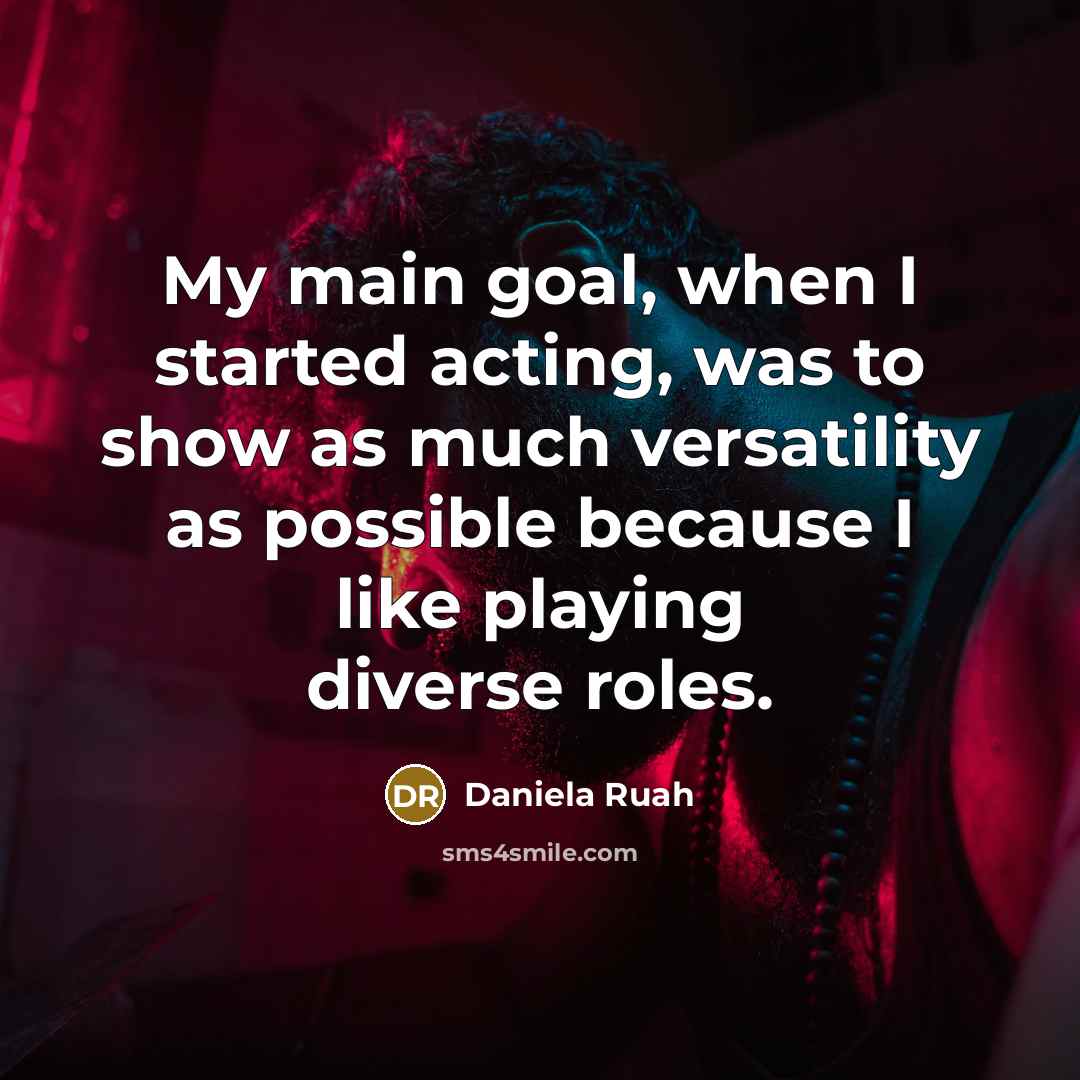 “My main goal, when I started acting, was to show as much versatility as possible because I like playing diverse roles.” quote by Daniela Ruah