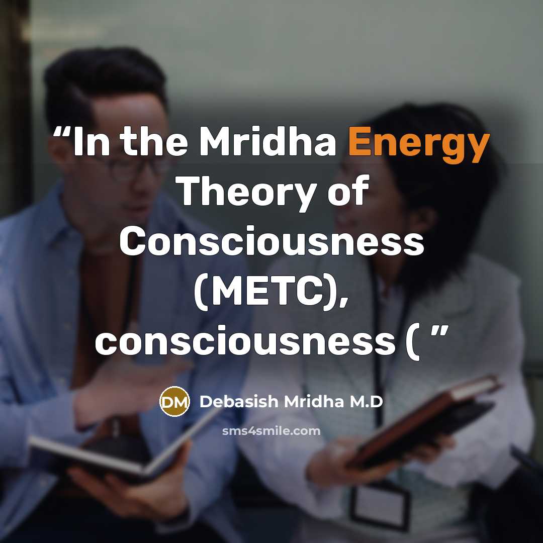 “In the Mridha Energy Theory of Consciousness (METC), consciousness (” quote by Debasish Mridha M.D