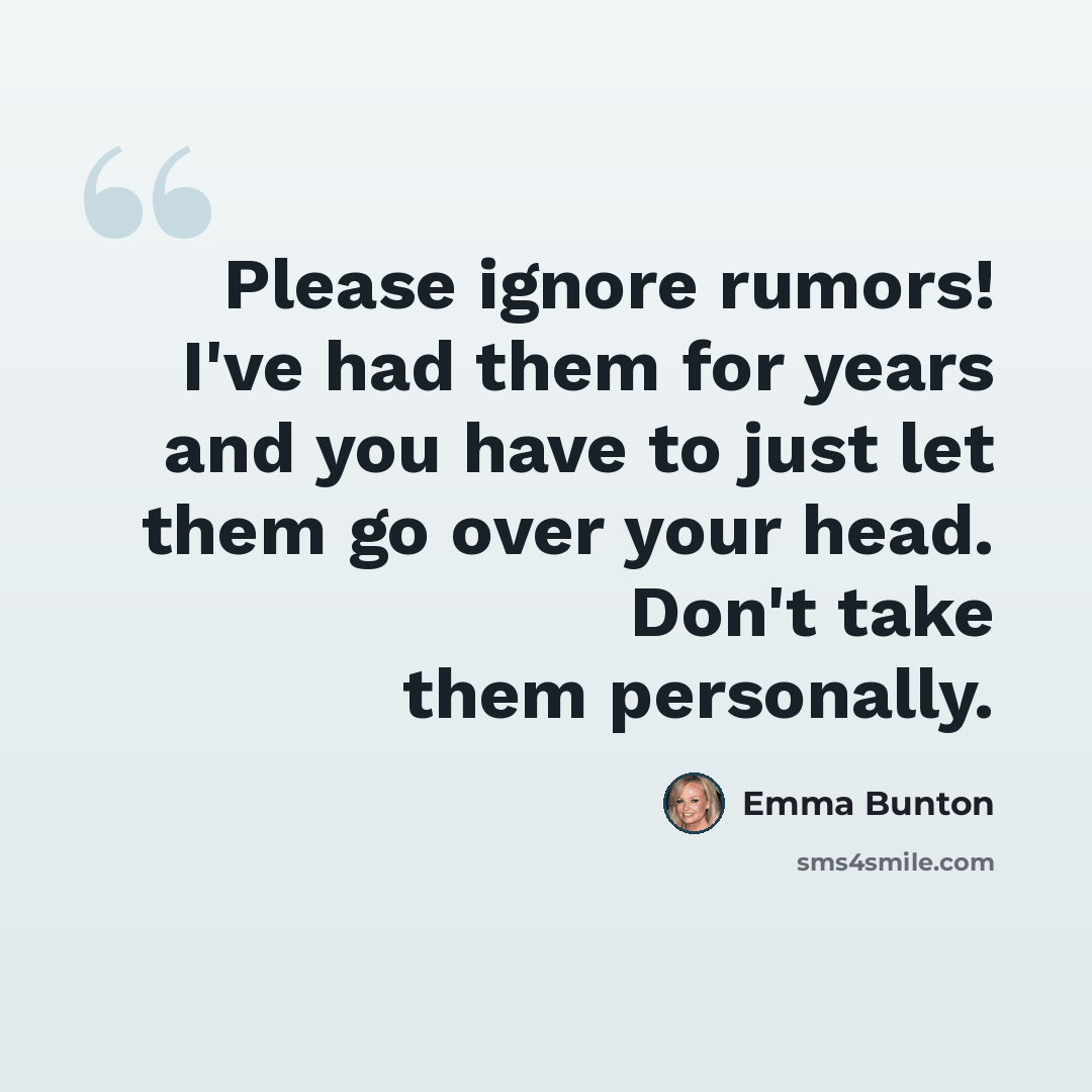 “Please ignore rumors! I've had them for years and you have to just let them go over your head. Don't take them personally.” quote by Emma Bunton