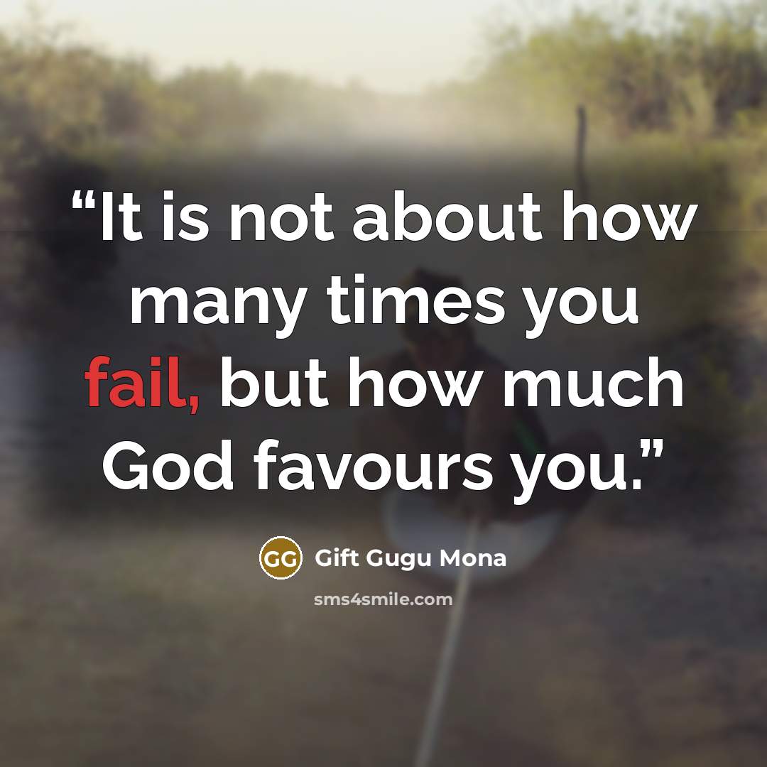 “It is not about how many times you fail, but how much God favours you.” quote by Gift Gugu Mona