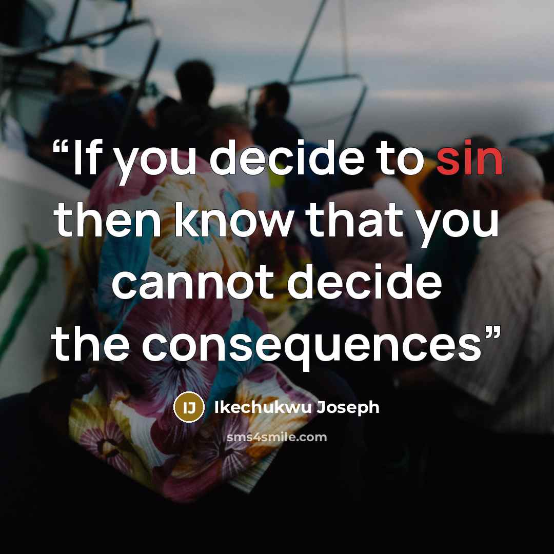 “If you decide to sin then know that you cannot decide the consequences” quote by Ikechukwu Joseph