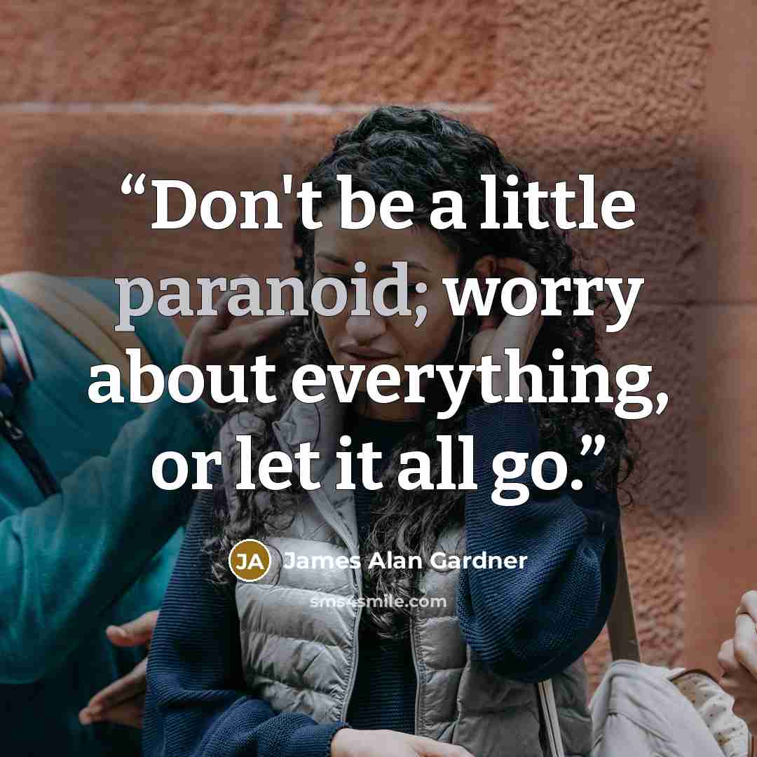 “Don't be a little paranoid; worry about everything, or let it all go.” quote by James Alan Gardner