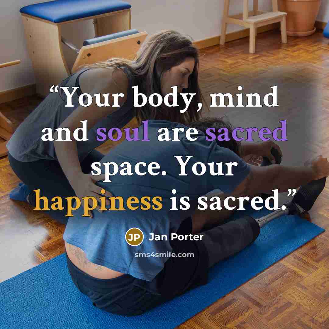 “Your body, mind and soul are sacred space. Your happiness is sacred.” quote by Jan Porter