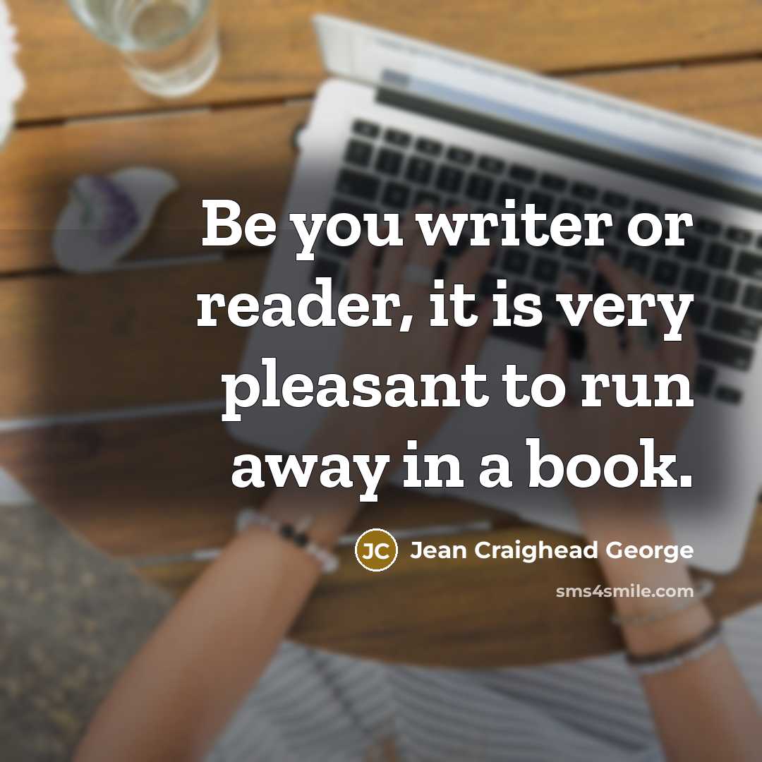 “Be you writer or reader, it is very pleasant to run away in a book.” quote by Jean Craighead George