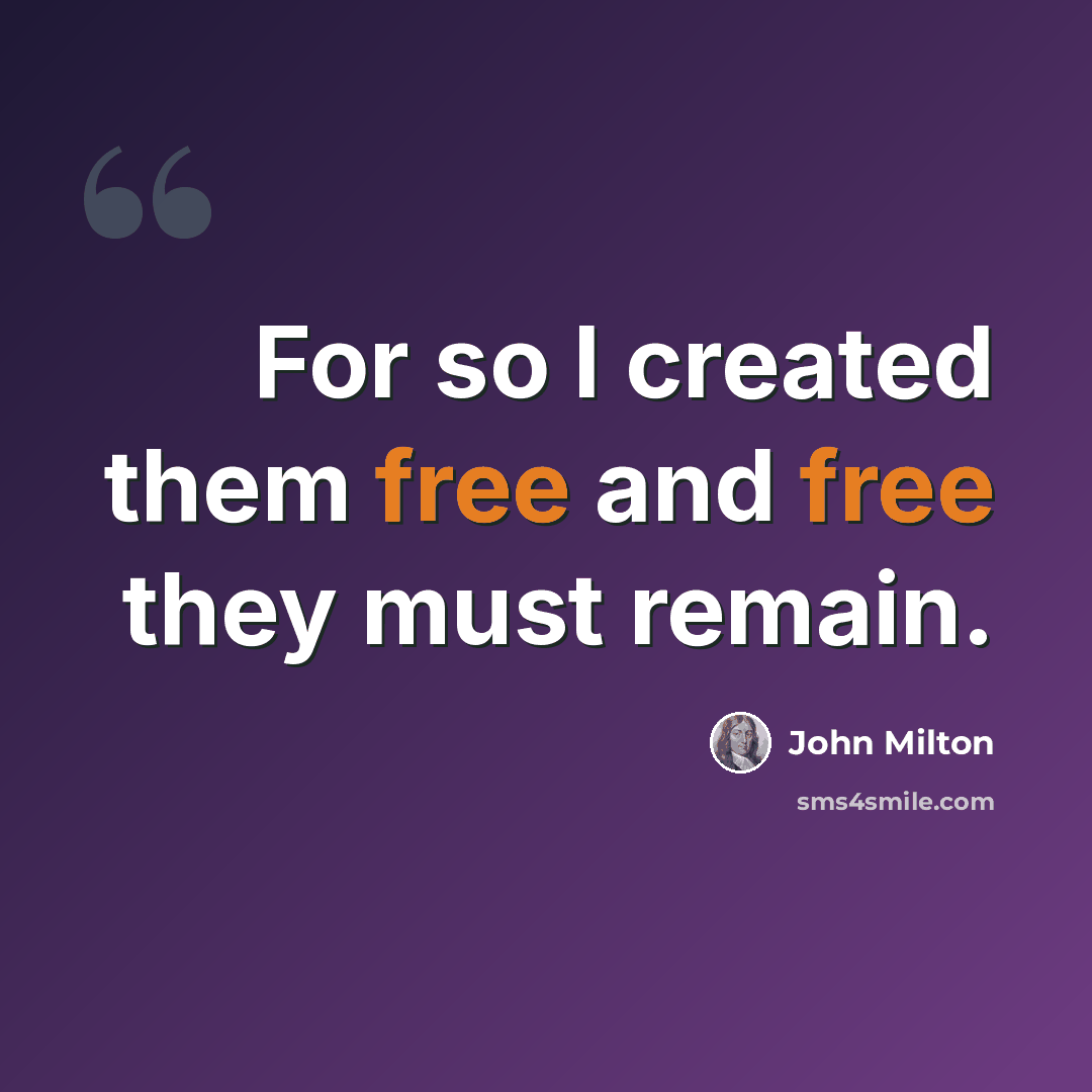 “For so I created them free and free they must remain.” quote by John Milton