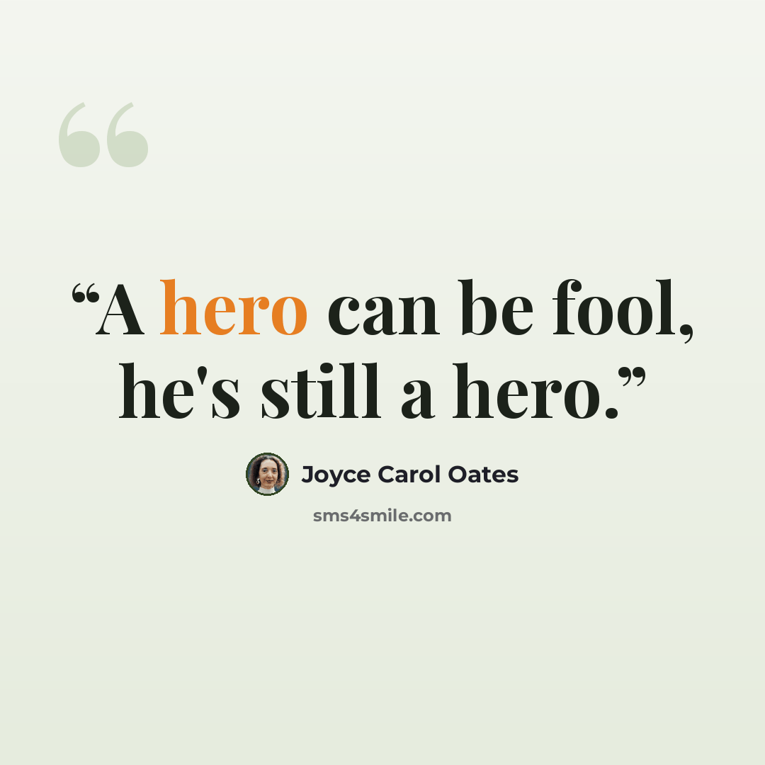 “A hero can be fool, he's still a hero.” quote by Joyce Carol Oates