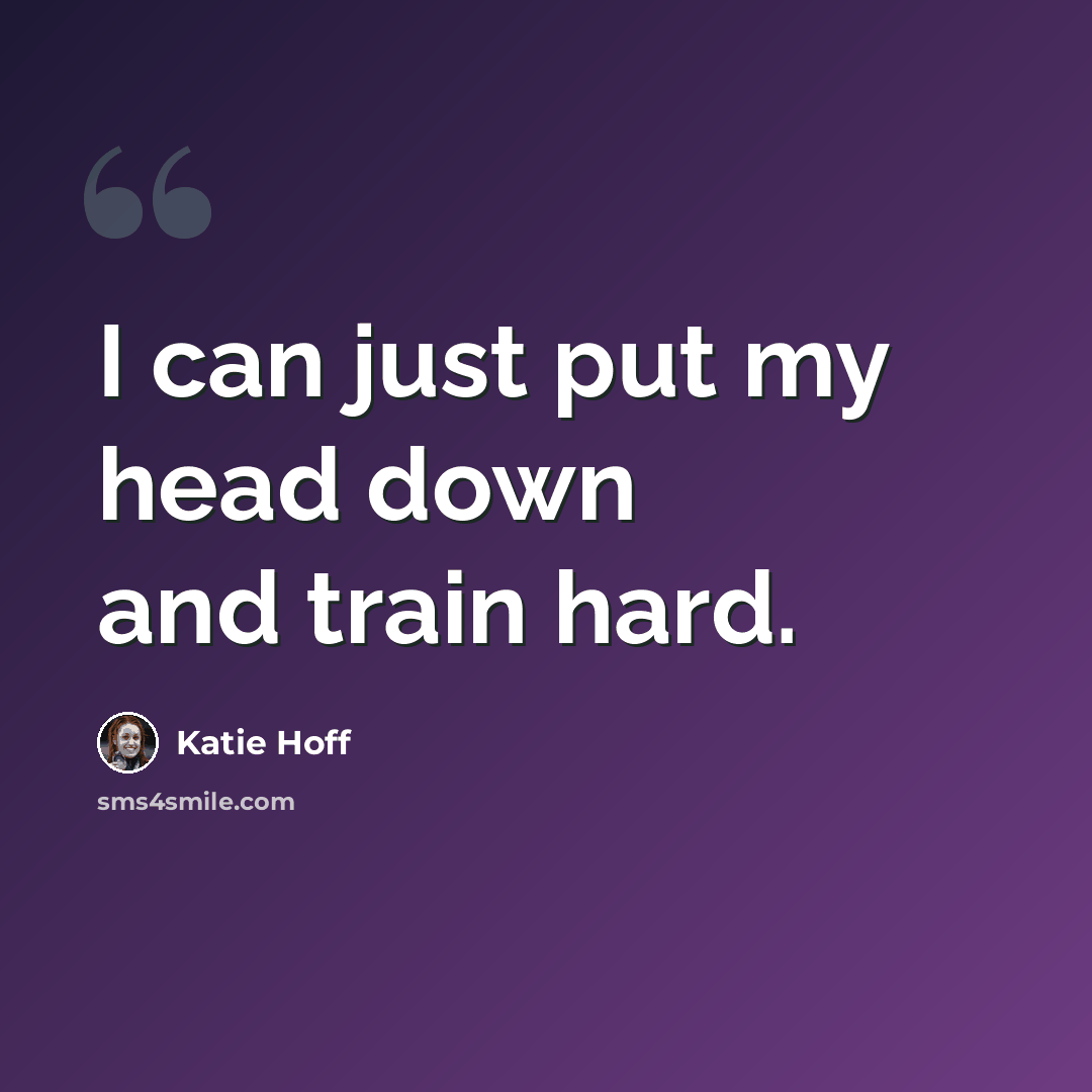 “I can just put my head down and train hard.” quote by Katie Hoff