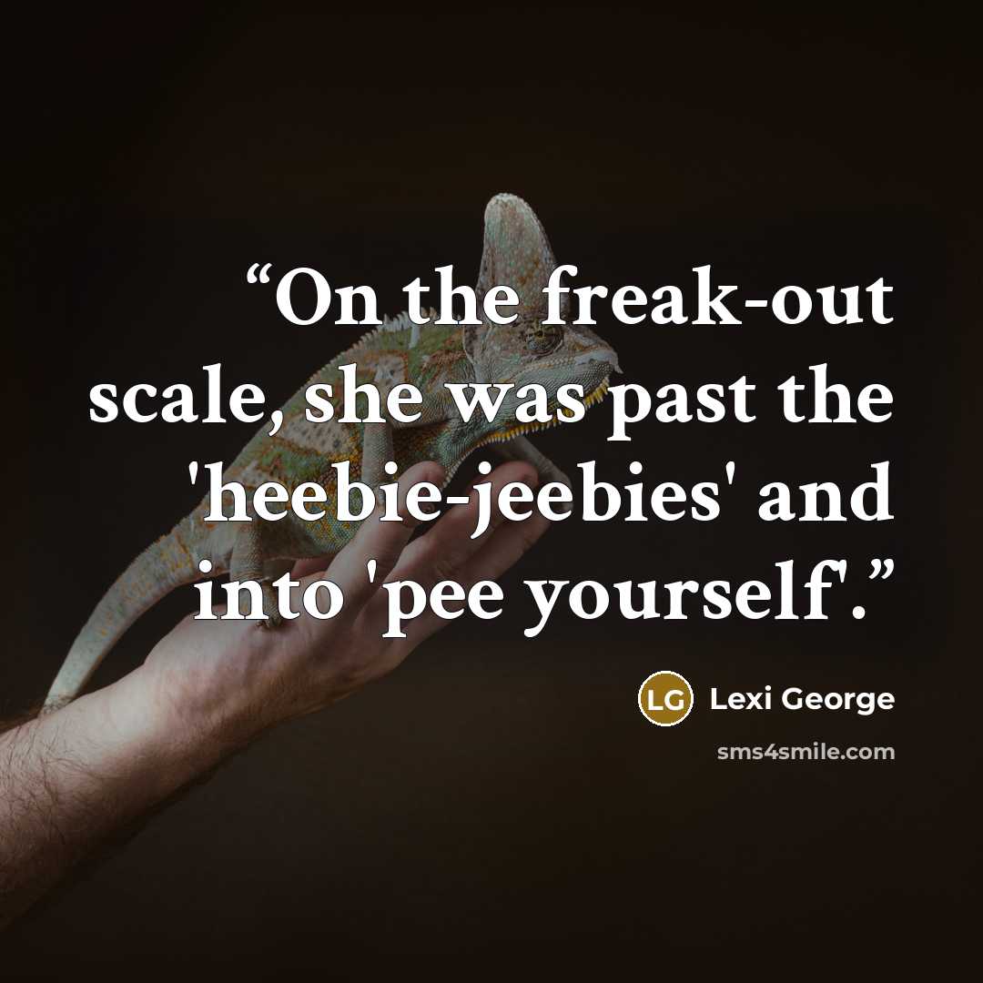 “On the freak-out scale, she was past the 'heebie-jeebies' and into 'pee yourself'.” quote by Lexi George