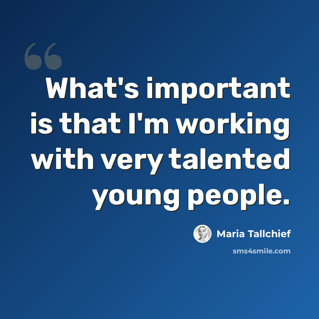 “What's important is that I'm working with very talented young people.” quote by Maria Tallchief