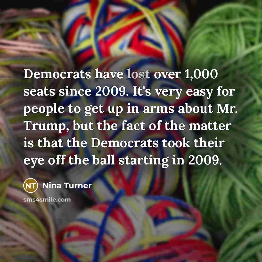 “Democrats have lost over 1,000 seats since 2009. It's very easy for people to get up in arms about Mr. Trump, but the fact of the matter is that the Democrats took their eye off the ball starting in 2009.” quote by Nina Turner