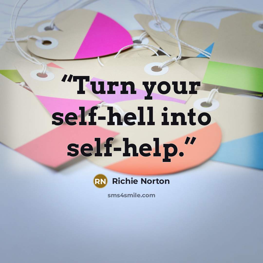 “Turn your self-hell into self-help.” quote by Richie Norton