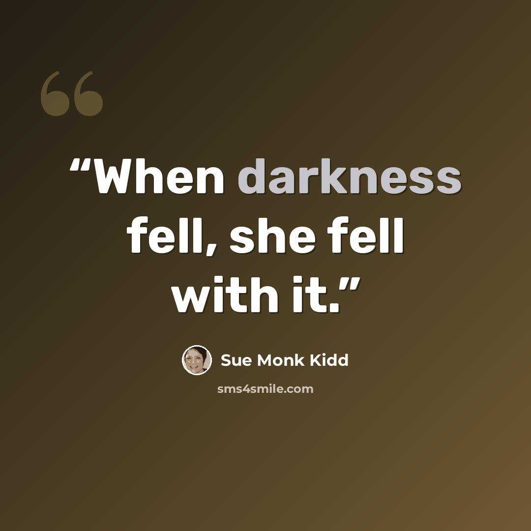 “When darkness fell, she fell with it.” quote by Sue Monk Kidd