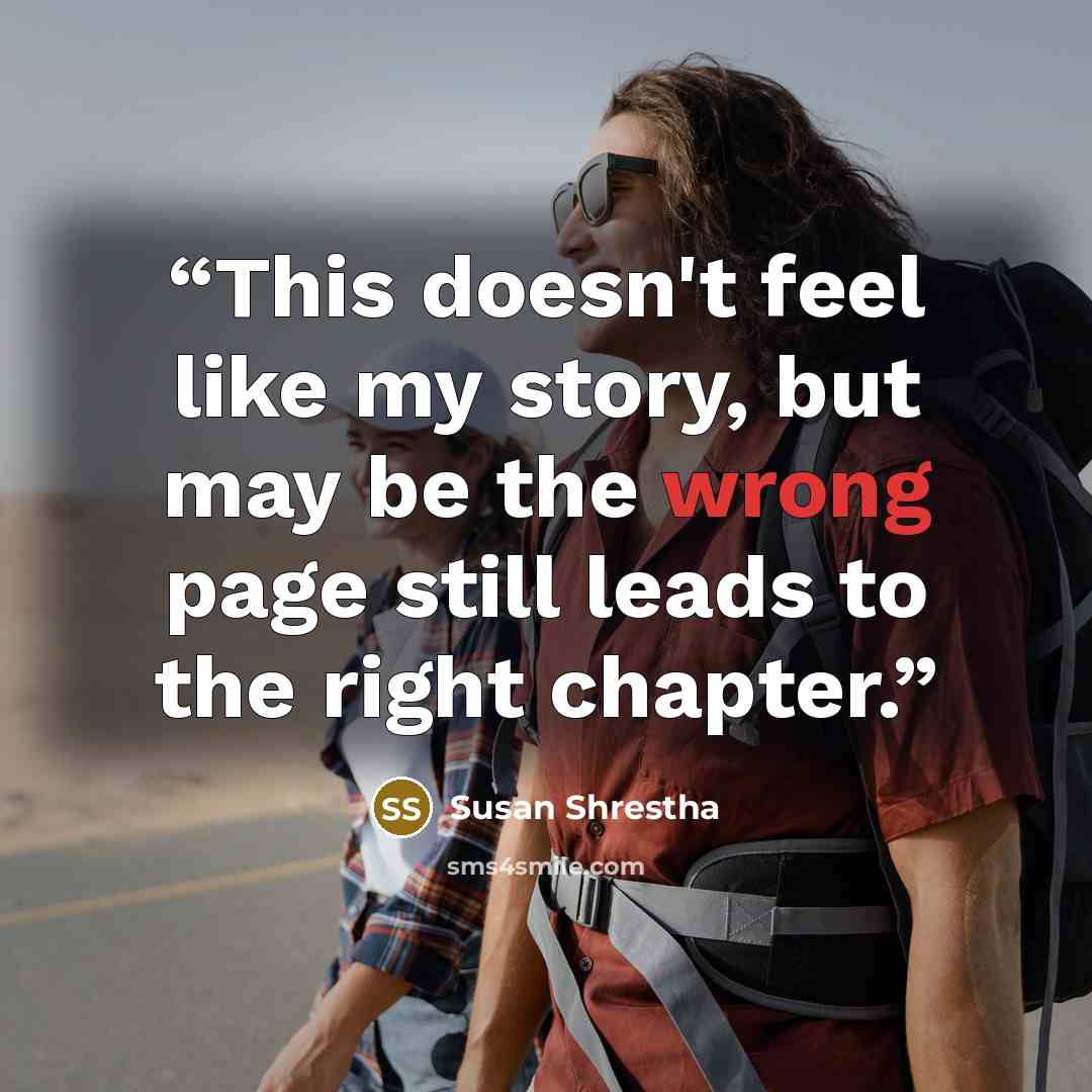 “This doesn't feel like my story, but may be the wrong page still leads to the right chapter.” quote by Susan Shrestha