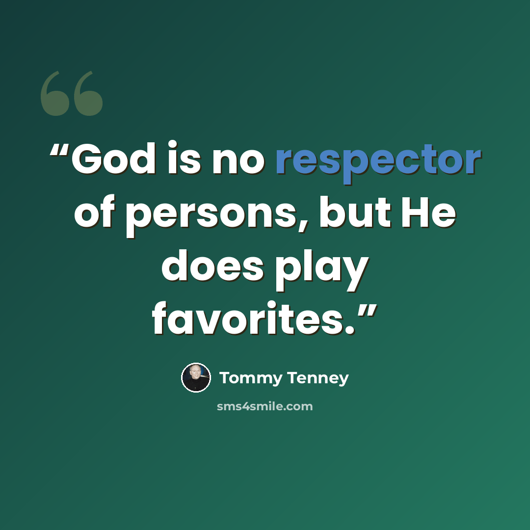 “God is no respector of persons, but He does play favorites.” quote by Tommy Tenney