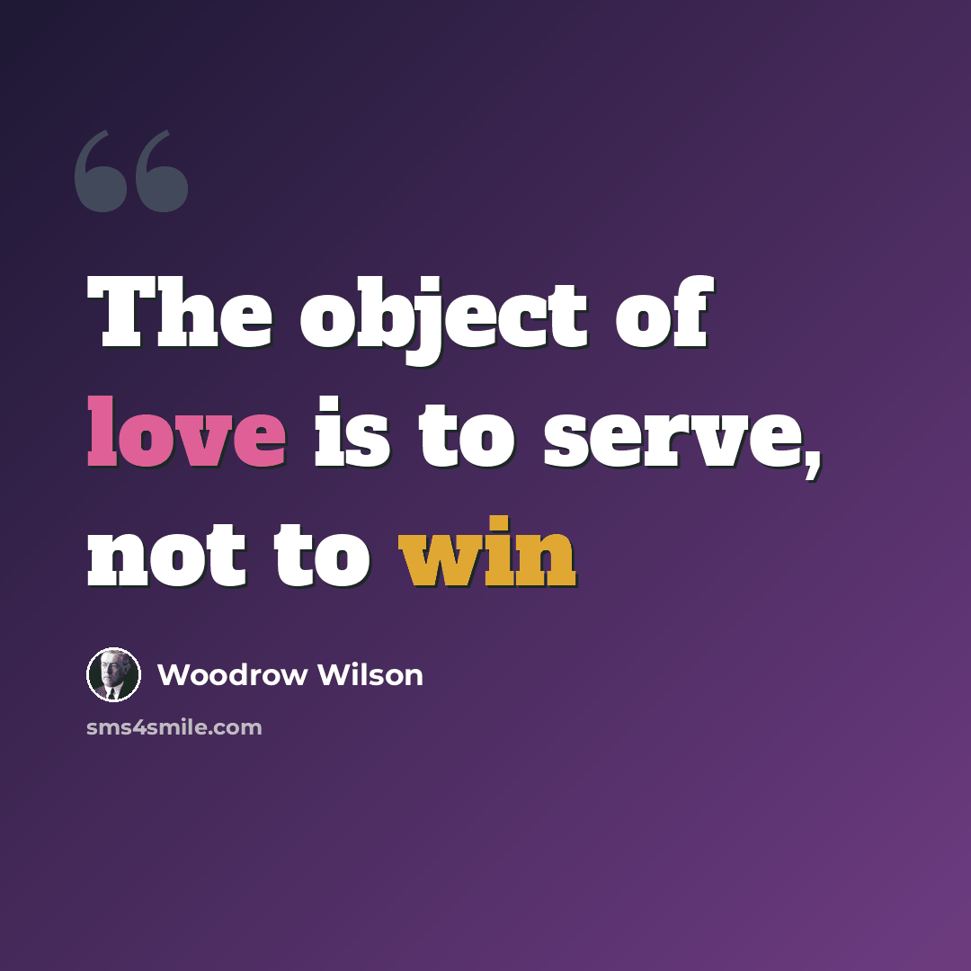 “The object of love is to serve, not to win” quote by Woodrow Wilson