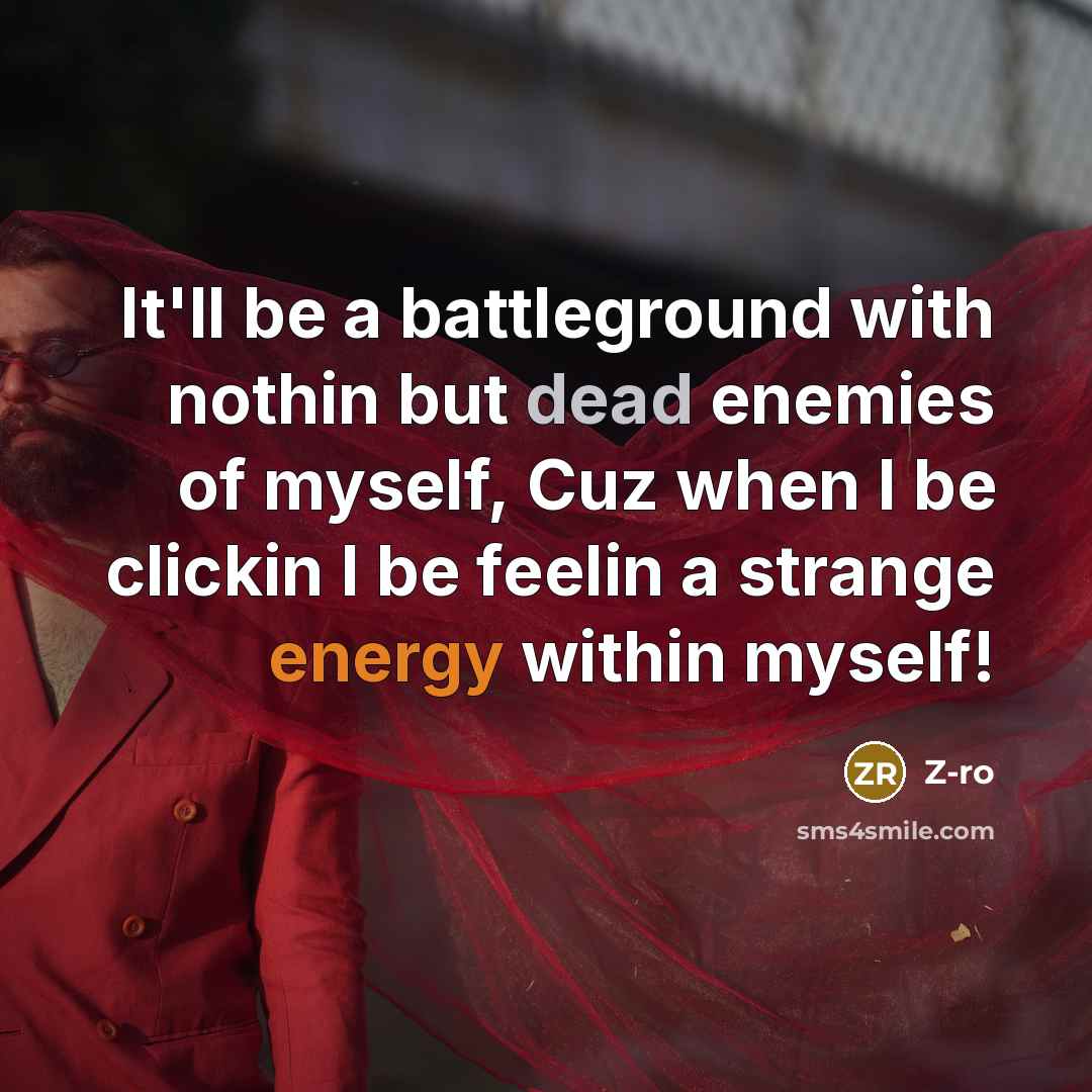 “It'll be a battleground with nothin but dead enemies of myself, Cuz when I be clickin I be feelin a strange energy within myself!” quote by Z-Ro
