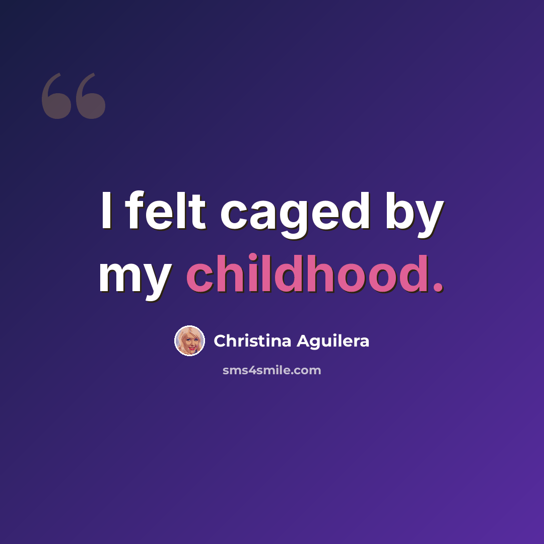 “I felt caged by my childhood.” quote by Christina Aguilera