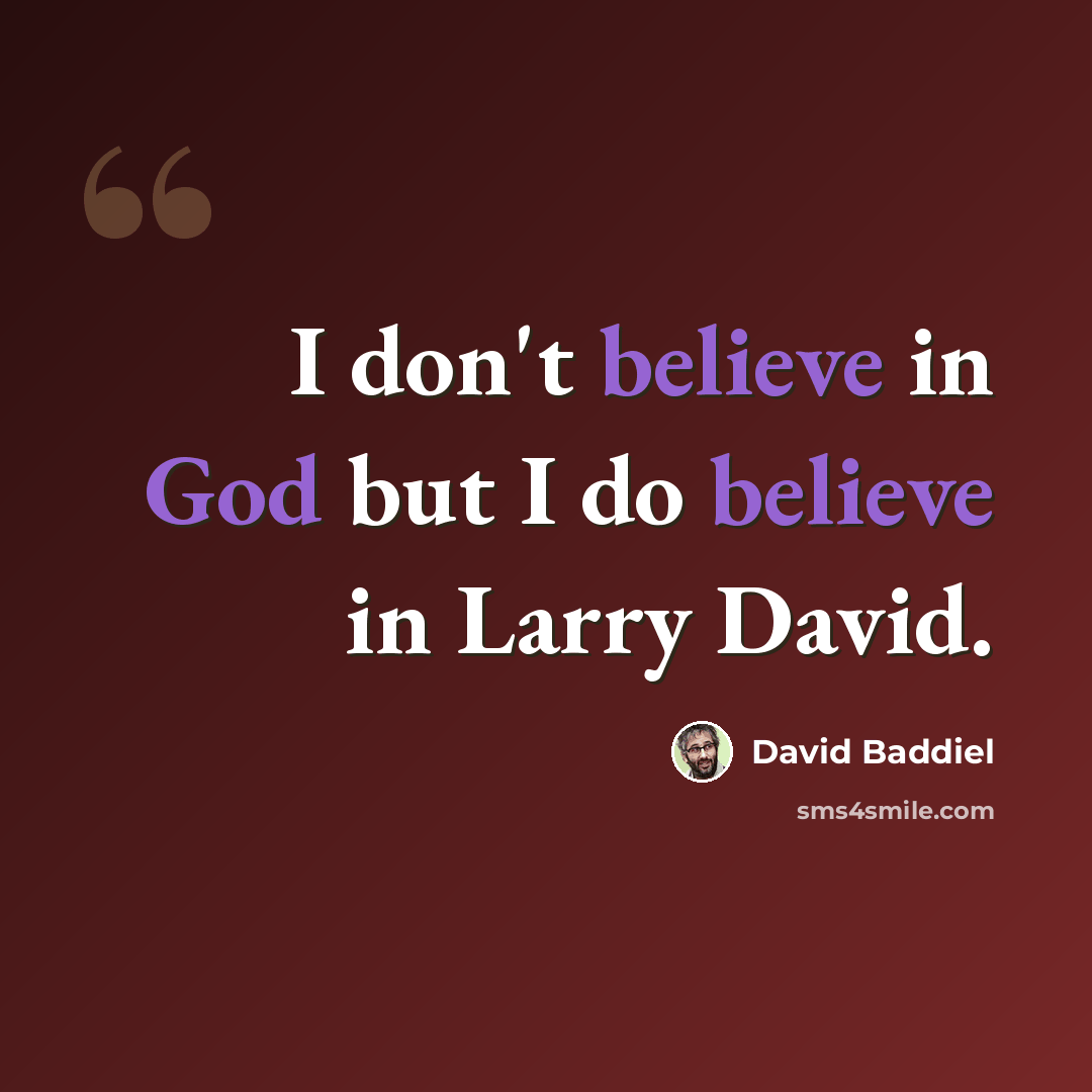 “I don't believe in God but I do believe in Larry David.” quote by David Baddiel
