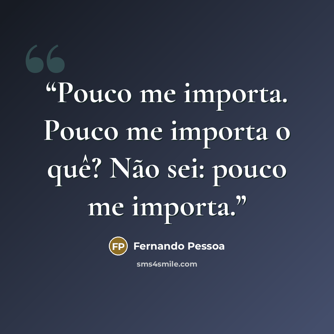 “Pouco me importa. Pouco me importa o quê? Não sei: pouco me importa.” quote by Fernando Pessoa